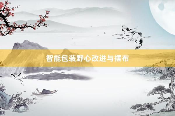 智能包装野心改进与摆布