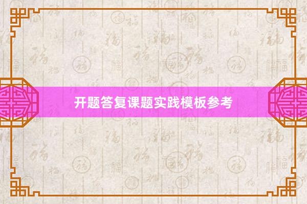 开题答复课题实践模板参考