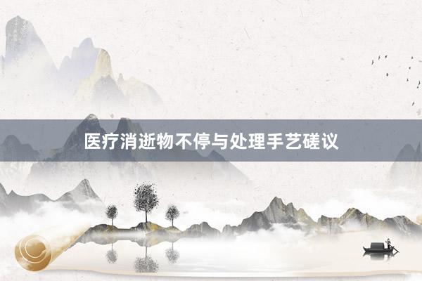 医疗消逝物不停与处理手艺磋议